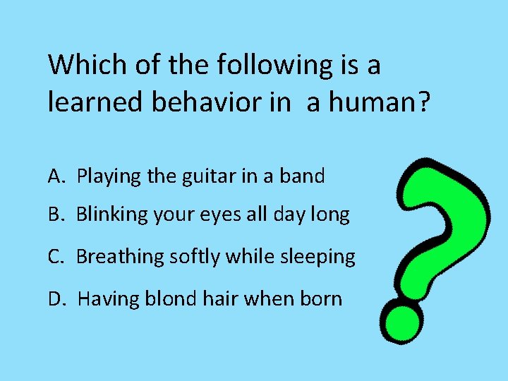 Which of the following is a learned behavior in a human? A. Playing the