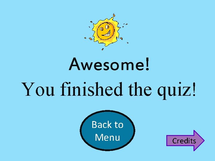 Awesome! You finished the quiz! Back to Menu Credits 