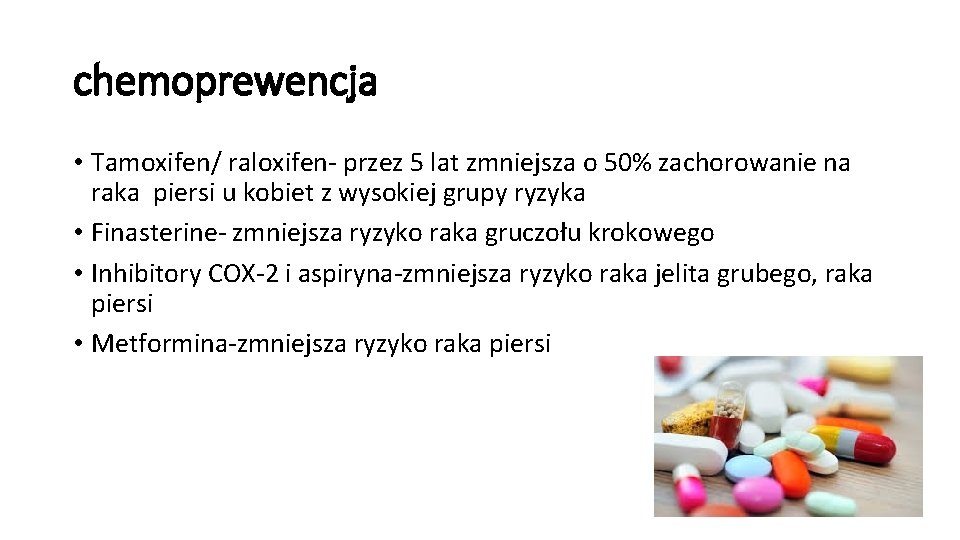 chemoprewencja • Tamoxifen/ raloxifen- przez 5 lat zmniejsza o 50% zachorowanie na raka piersi