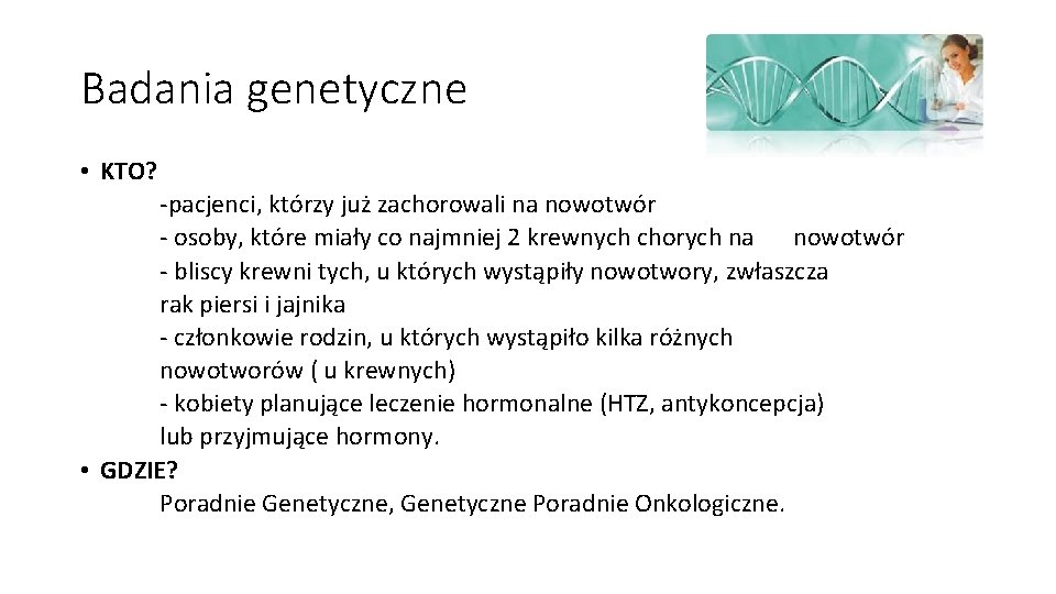 Badania genetyczne • KTO? -pacjenci, którzy już zachorowali na nowotwór - osoby, które miały