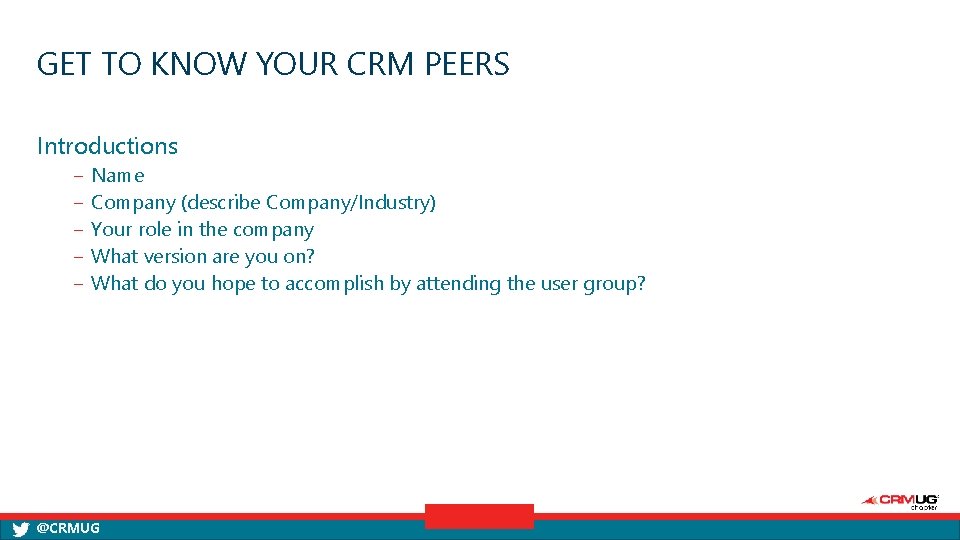 GET TO KNOW YOUR CRM PEERS Introductions ‒ ‒ ‒ Name Company (describe Company/Industry)