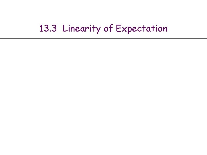 13. 3 Linearity of Expectation 