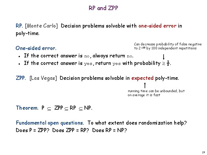 RP and ZPP RP. [Monte Carlo] Decision problems solvable with one-sided error in poly-time.