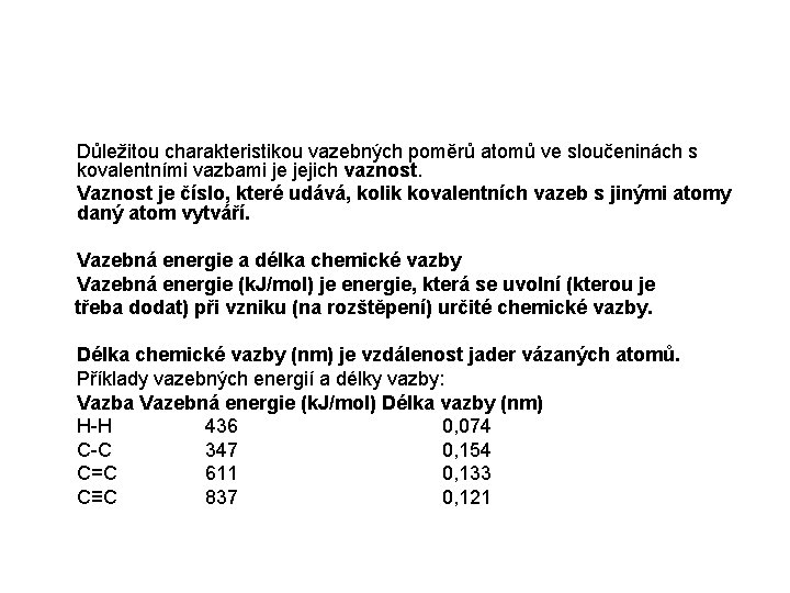 Důležitou charakteristikou vazebných poměrů atomů ve sloučeninách s kovalentními vazbami je jejich vaznost. Vaznost