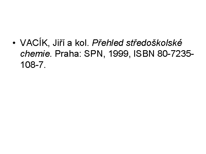  • VACÍK, Jiří a kol. Přehled středoškolské chemie. Praha: SPN, 1999, ISBN 80