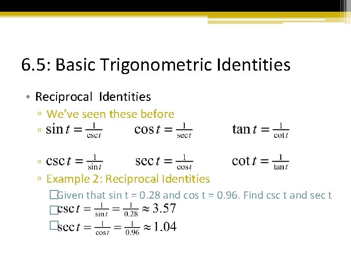 6. 5: Basic Trigonometric Identities • Reciprocal Identities ▫ We’ve seen these before ▫