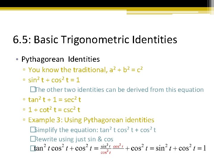 6. 5: Basic Trigonometric Identities • Pythagorean Identities ▫ You know the traditional, a