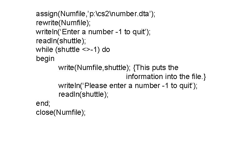 assign(Numfile, ’p: cs 2number. dta’); rewrite(Numfile); writeln(‘Enter a number -1 to quit’); readln(shuttle); while