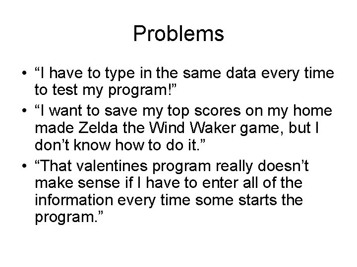 Problems • “I have to type in the same data every time to test