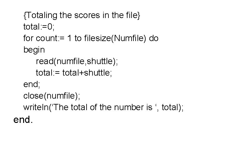 {Totaling the scores in the file} total: =0; for count: = 1 to filesize(Numfile)