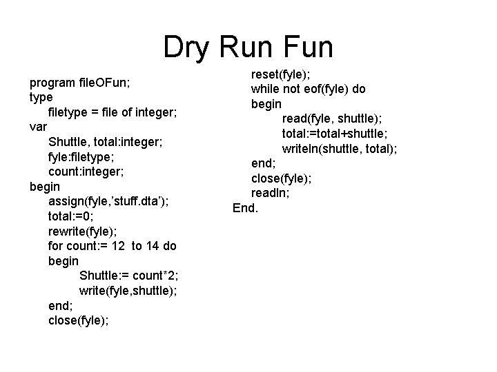 Dry Run Fun program file. OFun; type filetype = file of integer; var Shuttle,