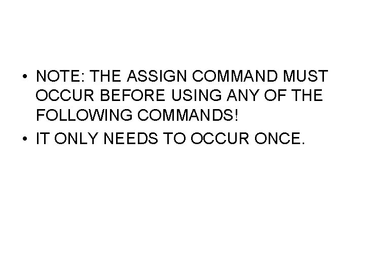  • NOTE: THE ASSIGN COMMAND MUST OCCUR BEFORE USING ANY OF THE FOLLOWING