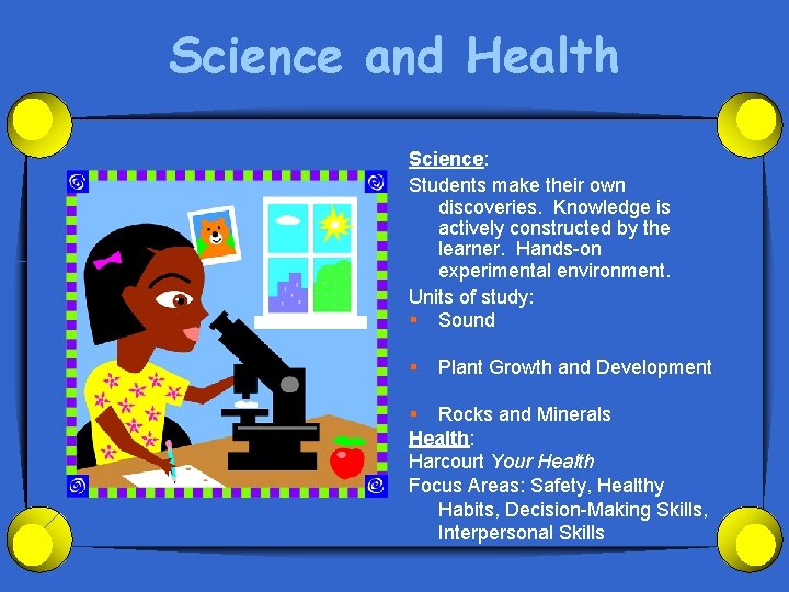 Science and Health Science: Students make their own discoveries. Knowledge is actively constructed by