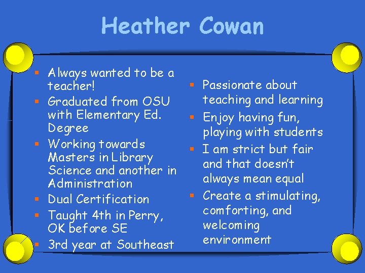 Heather Cowan § Always wanted to be a teacher! § Graduated from OSU with