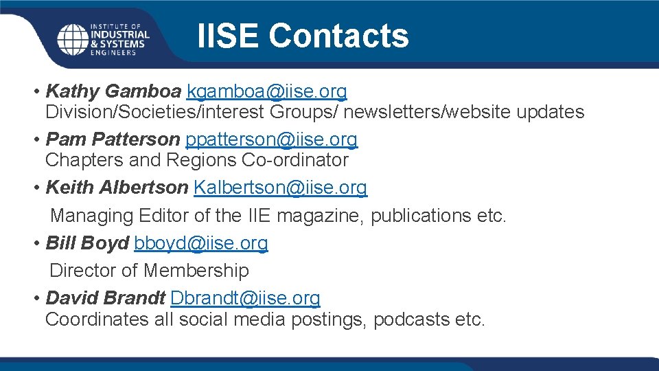 IISE Contacts • Kathy Gamboa kgamboa@iise. org Division/Societies/interest Groups/ newsletters/website updates • Pam Patterson