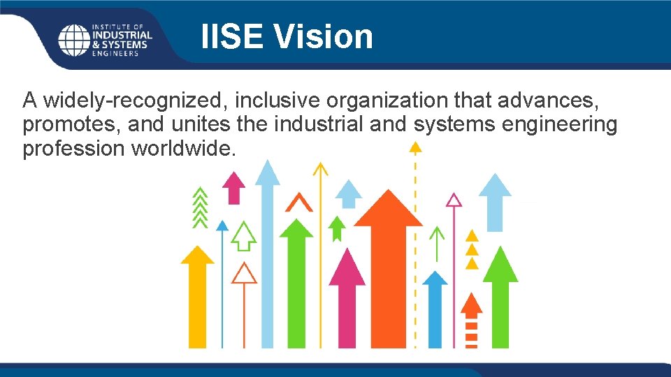 IISE Vision A widely-recognized, inclusive organization that advances, promotes, and unites the industrial and