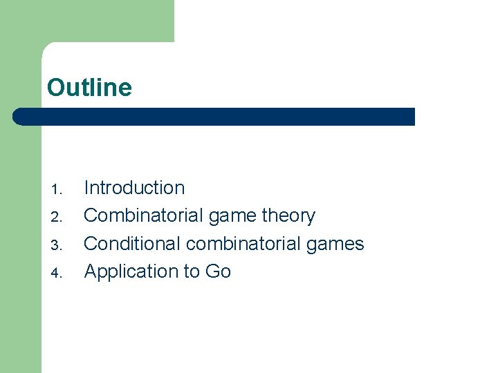 Outline 1. 2. 3. 4. Introduction Combinatorial game theory Conditional combinatorial games Application to