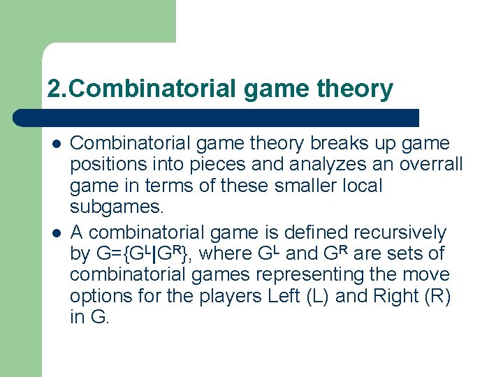 2. Combinatorial game theory l l Combinatorial game theory breaks up game positions into