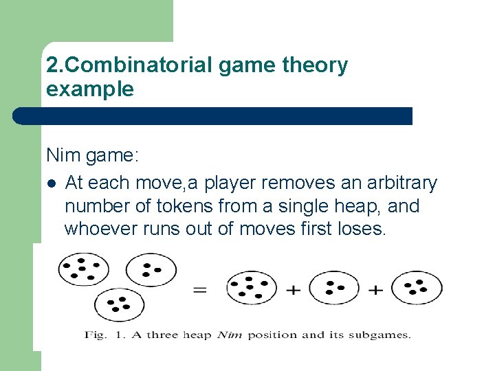 2. Combinatorial game theory example Nim game: l At each move, a player removes