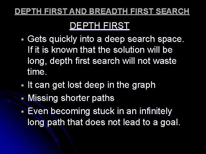 DEPTH FIRST AND BREADTH FIRST SEARCH § § DEPTH FIRST Gets quickly into a