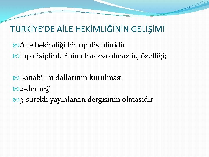 TÜRKİYE’DE AİLE HEKİMLİĞİNİN GELİŞİMİ Aile hekimliği bir tıp disiplinidir. Tıp disiplinlerinin olmazsa olmaz üç