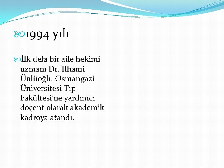  1994 yılı İlk defa bir aile hekimi uzmanı Dr. İlhami Ünlüoğlu Osmangazi Üniversitesi