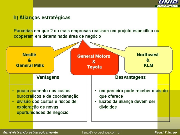 h) Alianças estratégicas Parcerias em que 2 ou mais empresas realizam um projeto específico