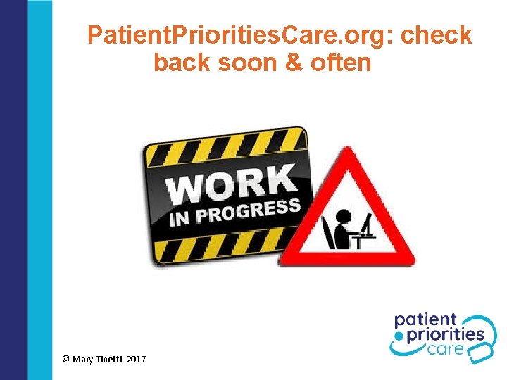 Patient. Priorities. Care. org: check back soon & often © Mary Tinetti 2017 