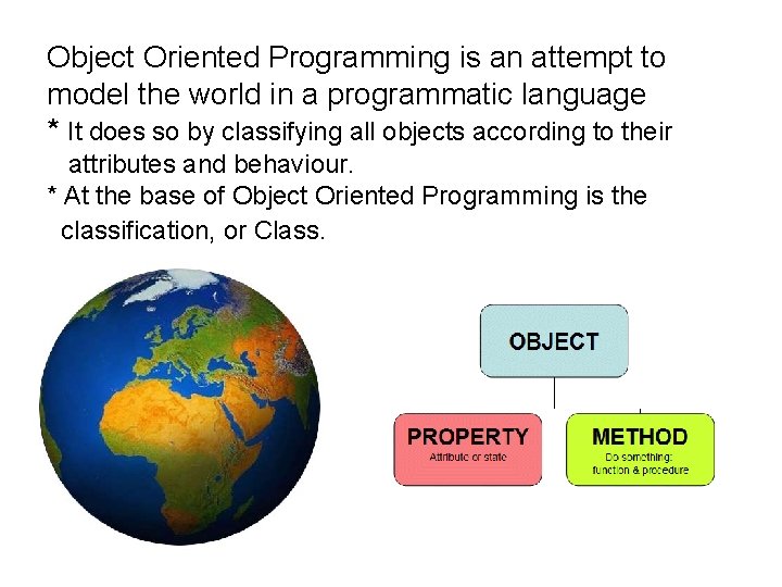 Object Oriented Programming is an attempt to model the world in a programmatic language Object Oriented Programming is an attempt to model the world in a programmatic language