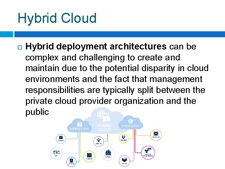 Hybrid Cloud Hybrid deployment architectures can be complex and challenging to create and maintain