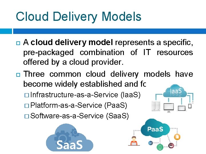 Cloud Delivery Models A cloud delivery model represents a specific, pre-packaged combination of IT