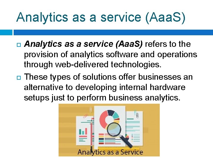 Analytics as a service (Aaa. S) refers to the provision of analytics software and