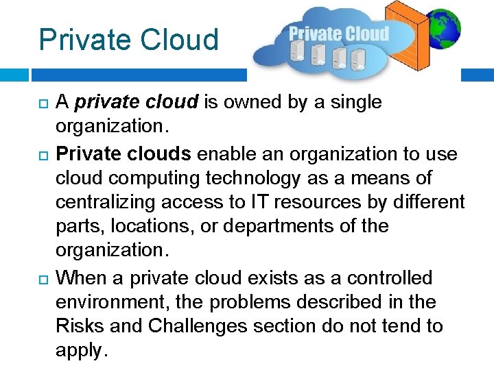 Private Cloud A private cloud is owned by a single organization. Private clouds enable