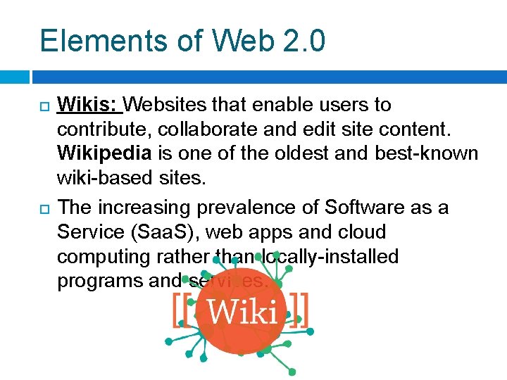 Elements of Web 2. 0 Wikis: Websites that enable users to contribute, collaborate and