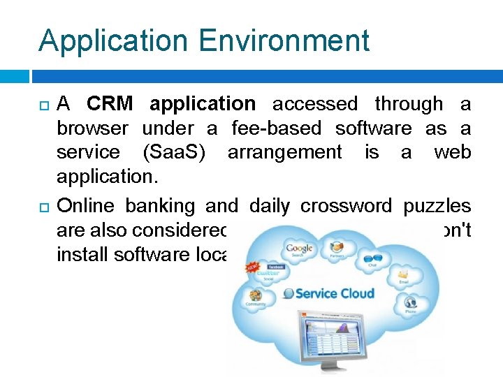 Application Environment A CRM application accessed through a browser under a fee-based software as