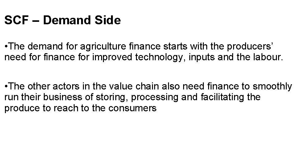 SCF – Demand Side • The demand for agriculture finance starts with the producers’