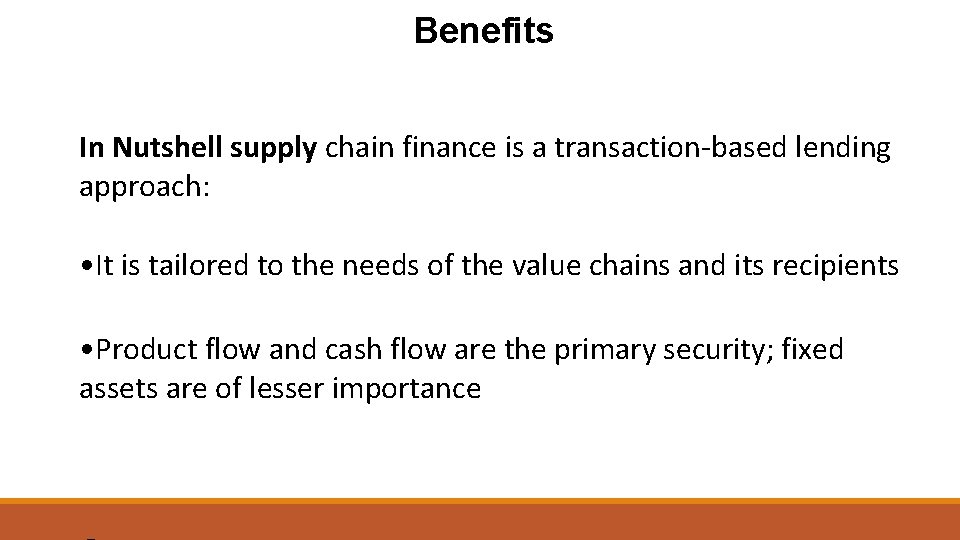 Benefits In Nutshell supply chain finance is a transaction-based lending approach: • It is