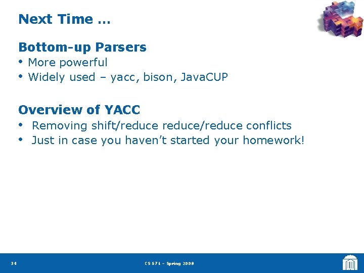 Next Time … Bottom-up Parsers • • More powerful Widely used – yacc, bison,