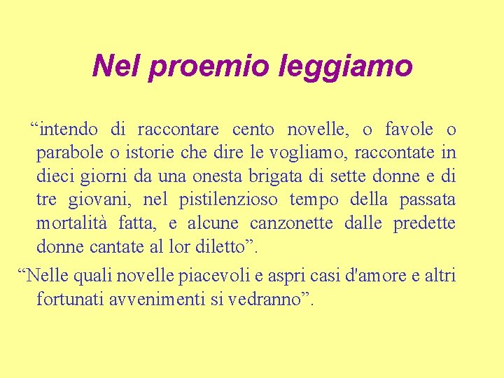 Nel proemio leggiamo “intendo di raccontare cento novelle, o favole o parabole o istorie