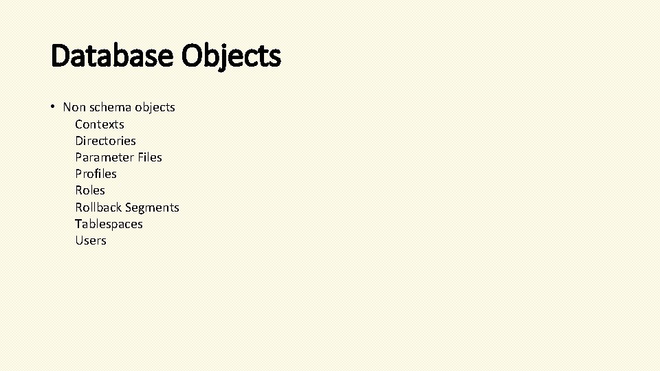 Database Objects • Non schema objects Contexts Directories Parameter Files Profiles Rollback Segments Tablespaces Database Objects • Non schema objects Contexts Directories Parameter Files Profiles Rollback Segments Tablespaces