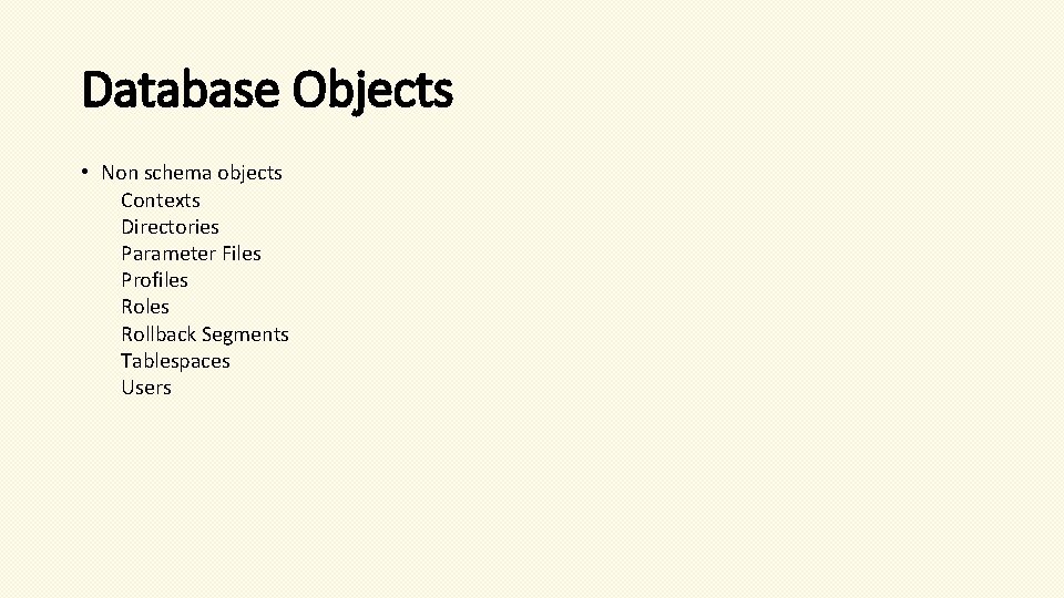 Database Objects • Non schema objects Contexts Directories Parameter Files Profiles Rollback Segments Tablespaces