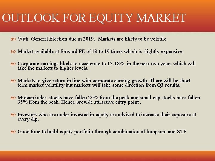 OUTLOOK FOR EQUITY MARKET With General Election due in 2019, Markets are likely to
