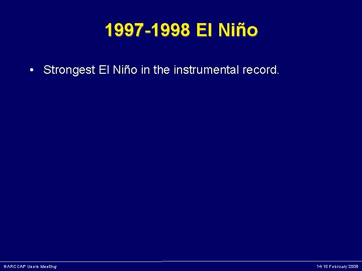 1997 -1998 El Niño • Strongest El Niño in the instrumental record. NARCCAP Users