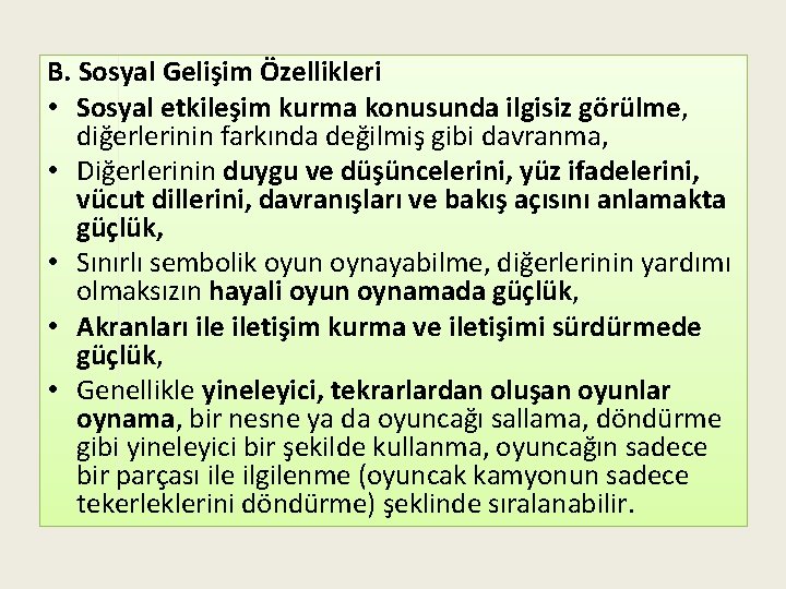 B. Sosyal Gelişim Özellikleri • Sosyal etkileşim kurma konusunda ilgisiz görülme, diğerlerinin farkında değilmiş