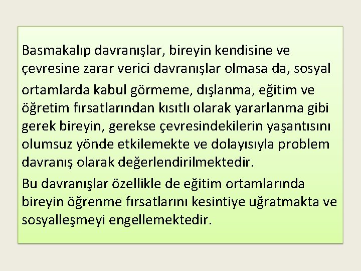 Basmakalıp davranışlar, bireyin kendisine ve çevresine zarar verici davranışlar olmasa da, sosyal ortamlarda kabul