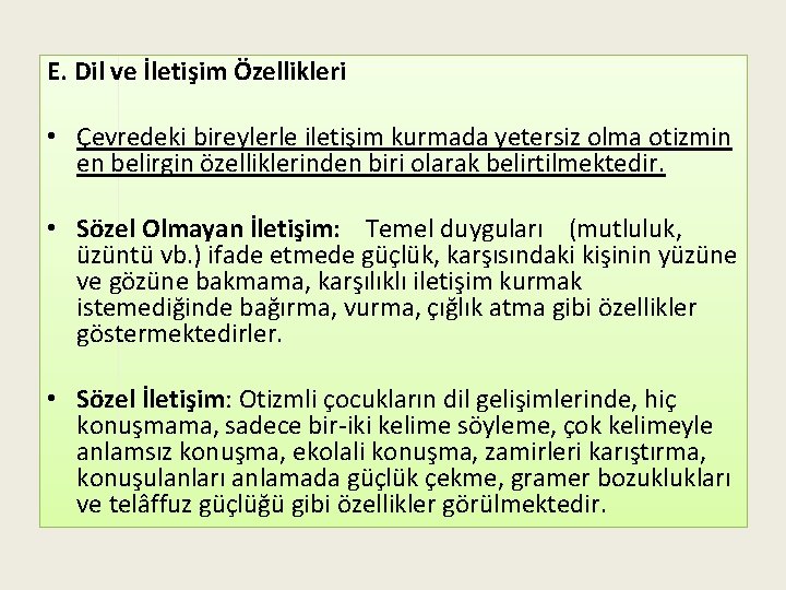 E. Dil ve İletişim Özellikleri • Çevredeki bireylerle iletişim kurmada yetersiz olma otizmin en