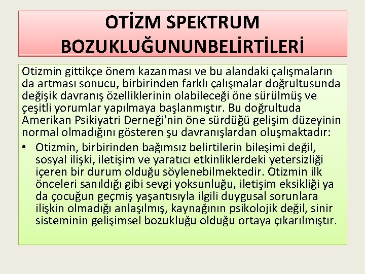 OTİZM SPEKTRUM BOZUKLUĞUNUNBELİRTİLERİ Otizmin gittikçe önem kazanması ve bu alandaki çalışmaların da artması sonucu,