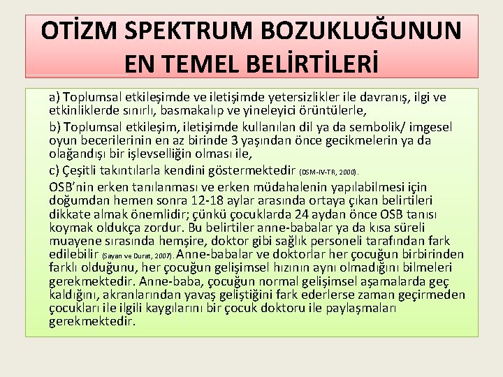 OTİZM SPEKTRUM BOZUKLUĞUNUN EN TEMEL BELİRTİLERİ a) Toplumsal etkileşimde ve iletişimde yetersizlikler ile davranış,