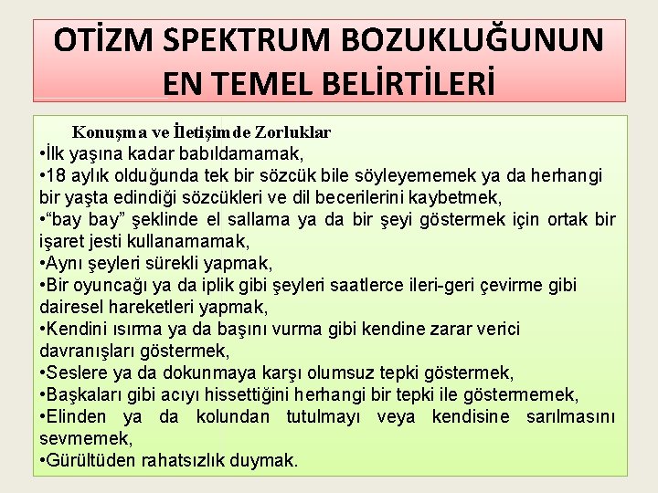 OTİZM SPEKTRUM BOZUKLUĞUNUN EN TEMEL BELİRTİLERİ Konuşma ve İletişimde Zorluklar • İlk yaşına kadar