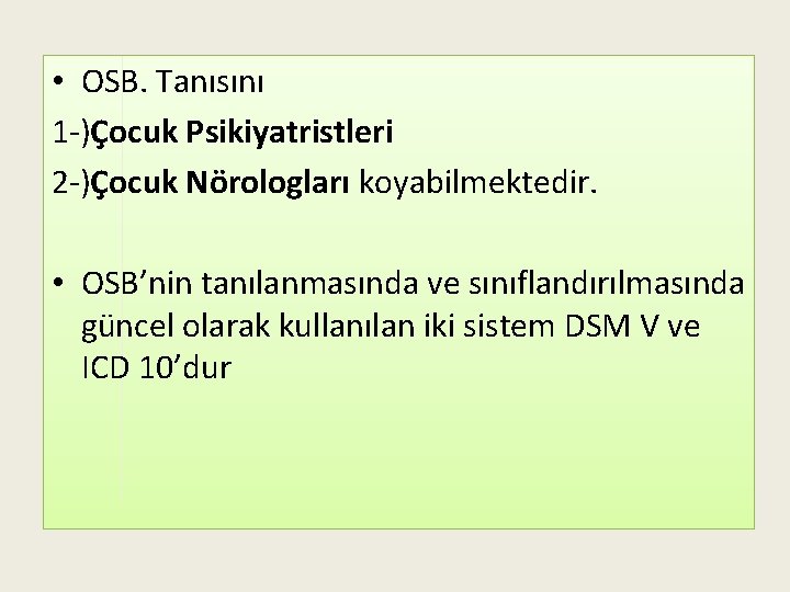  • OSB. Tanısını 1 -)Çocuk Psikiyatristleri 2 -)Çocuk Nörologları koyabilmektedir. • OSB’nin tanılanmasında